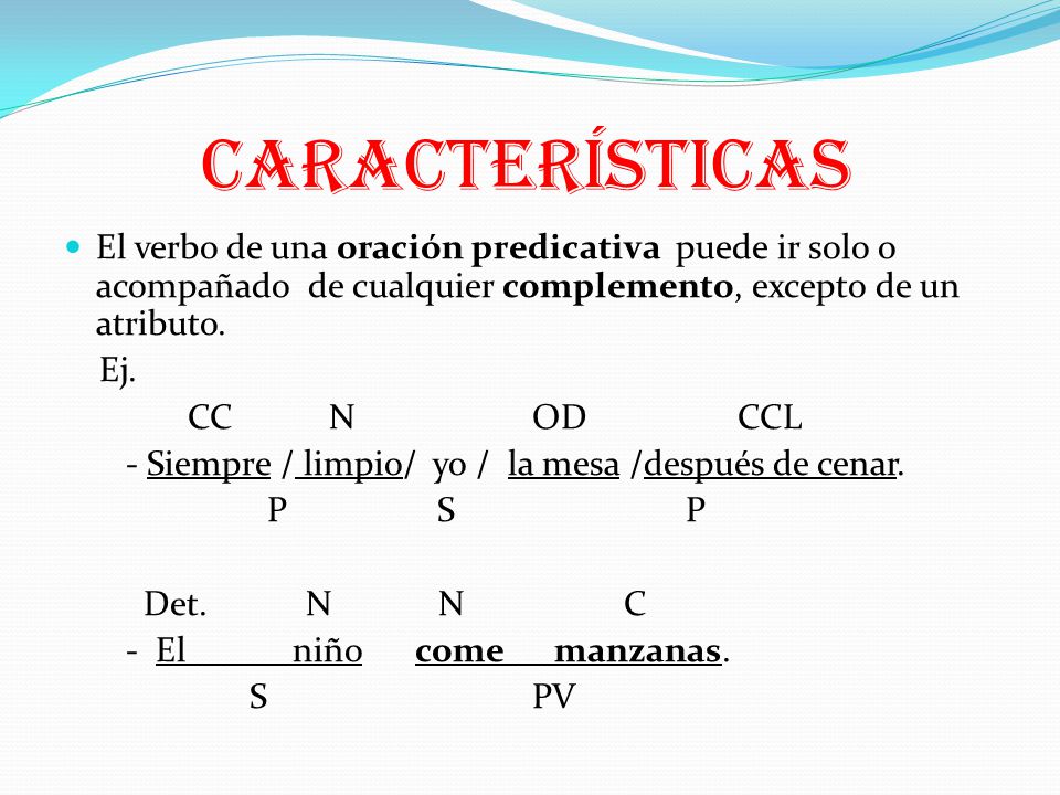 CARACTERÍSTICAS El verbo de una oración predicativa puede ir solo o acompañado de cualquier complemento, excepto de un atributo.