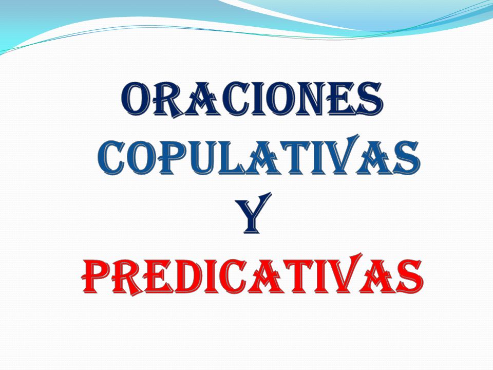 ORACIONES COPULATIVAS Y PREDICATIVAS
