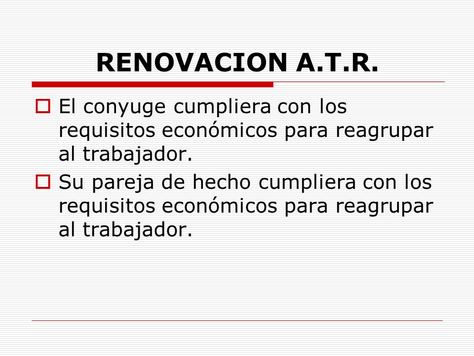 RENOVACION A.T.R. El conyuge cumpliera con los requisitos económicos para reagrupar al trabajador.