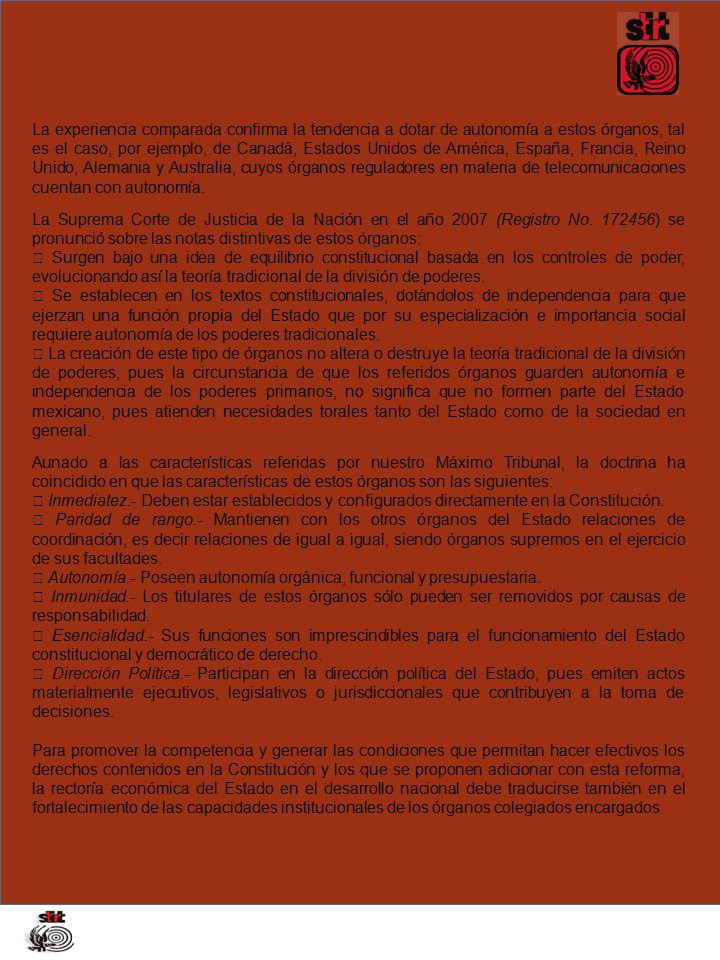 La experiencia comparada confirma la tendencia a dotar de autonomía a estos órganos, tal es el caso, por ejemplo, de Canadá, Estados Unidos de América, España, Francia, Reino Unido, Alemania y Australia, cuyos órganos reguladores en materia de telecomunicaciones cuentan con autonomía.
