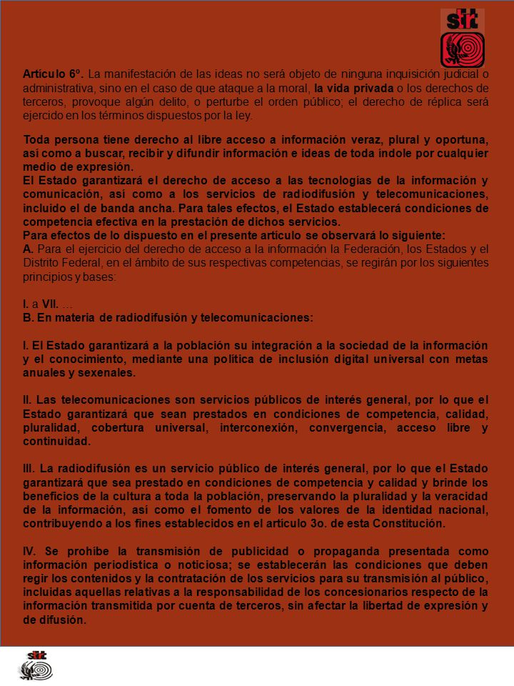 Artículo 6º. La manifestación de las ideas no será objeto de ninguna inquisición judicial o administrativa, sino en el caso de que ataque a la moral, la vida privada o los derechos de terceros, provoque algún delito, o perturbe el orden público; el derecho de réplica será ejercido en los términos dispuestos por la ley.
