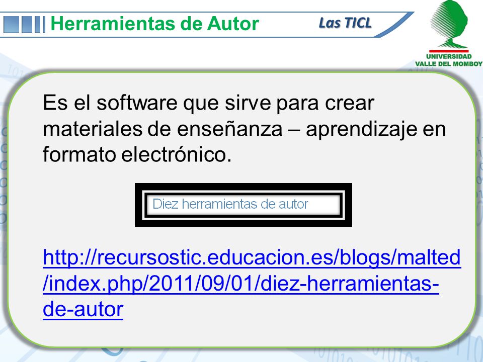 Herramientas de Autor Las TICL. Es el software que sirve para crear materiales de enseñanza – aprendizaje en formato electrónico.