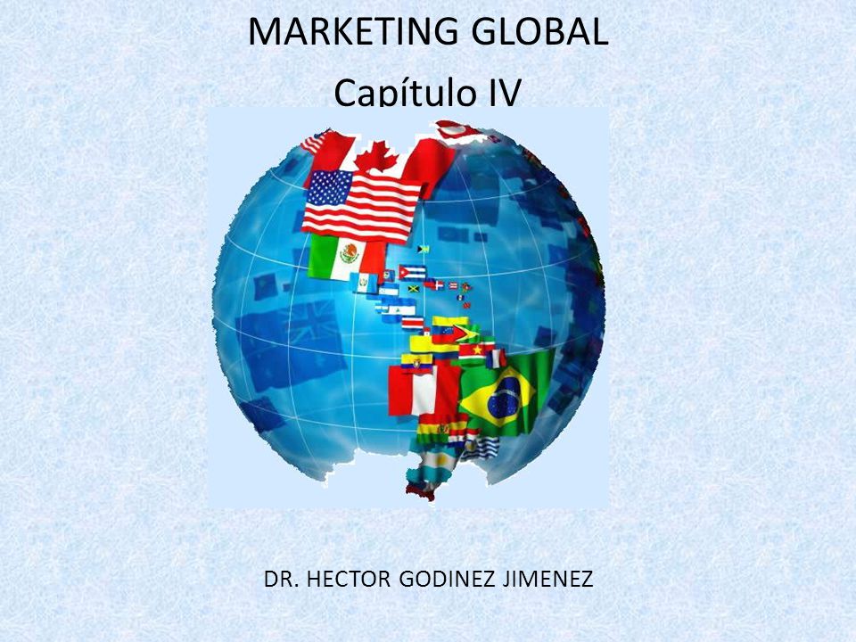 MARKETING GLOBAL Capítulo IV DR. HECTOR GODINEZ JIMENEZ
