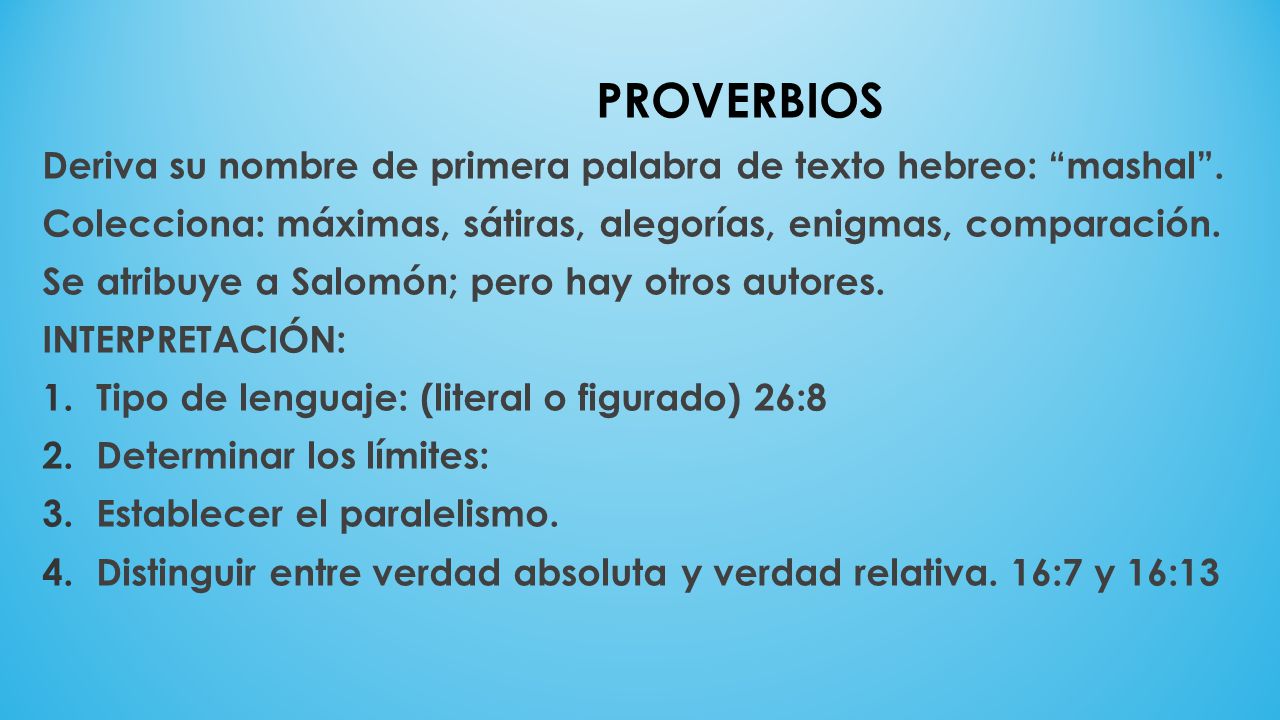 PROVERBIOS Deriva su nombre de primera palabra de texto hebreo: mashal . Colecciona: máximas, sátiras, alegorías, enigmas, comparación.