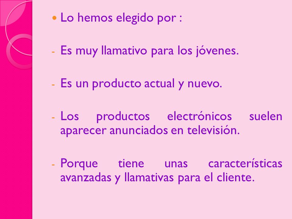 Lo hemos elegido por : Es muy llamativo para los jóvenes. Es un producto actual y nuevo.