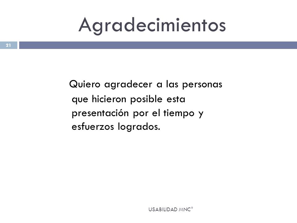 Agradecimientos Quiero agradecer a las personas que hicieron posible esta presentación por el tiempo y esfuerzos logrados.