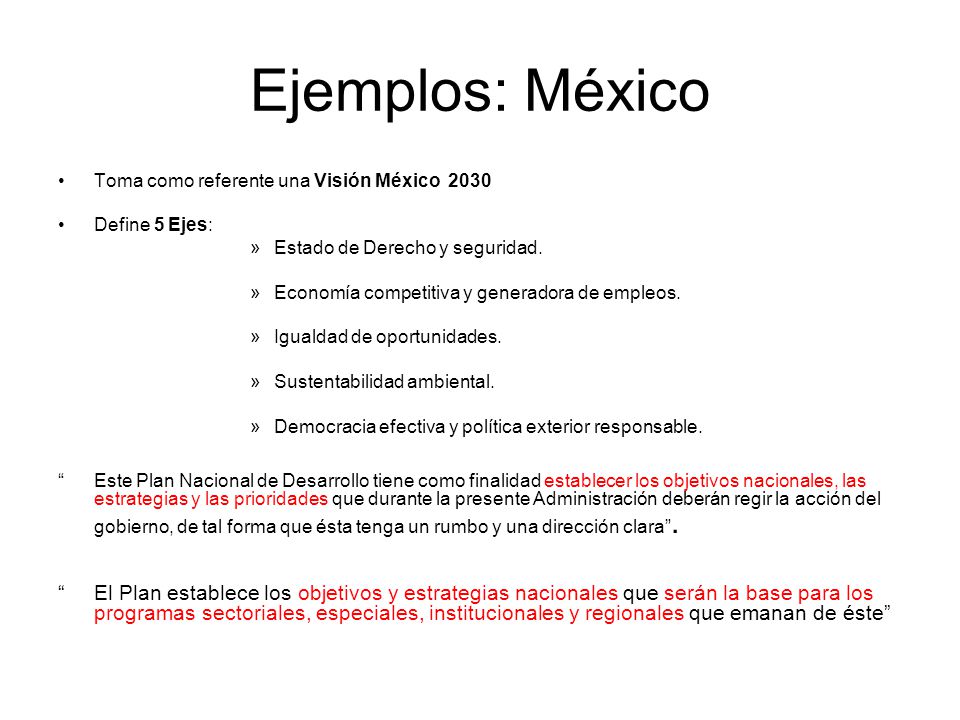 Ejemplos: México Toma como referente una Visión México Define 5 Ejes: Estado de Derecho y seguridad.