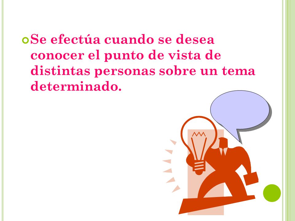 Se efectúa cuando se desea conocer el punto de vista de distintas personas sobre un tema determinado.