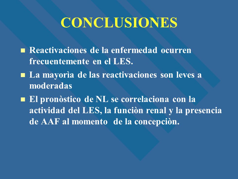CONCLUSIONES Reactivaciones de la enfermedad ocurren frecuentemente en el LES. La mayorìa de las reactivaciones son leves a moderadas.