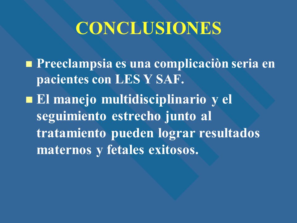 CONCLUSIONES Preeclampsia es una complicaciòn seria en pacientes con LES Y SAF.