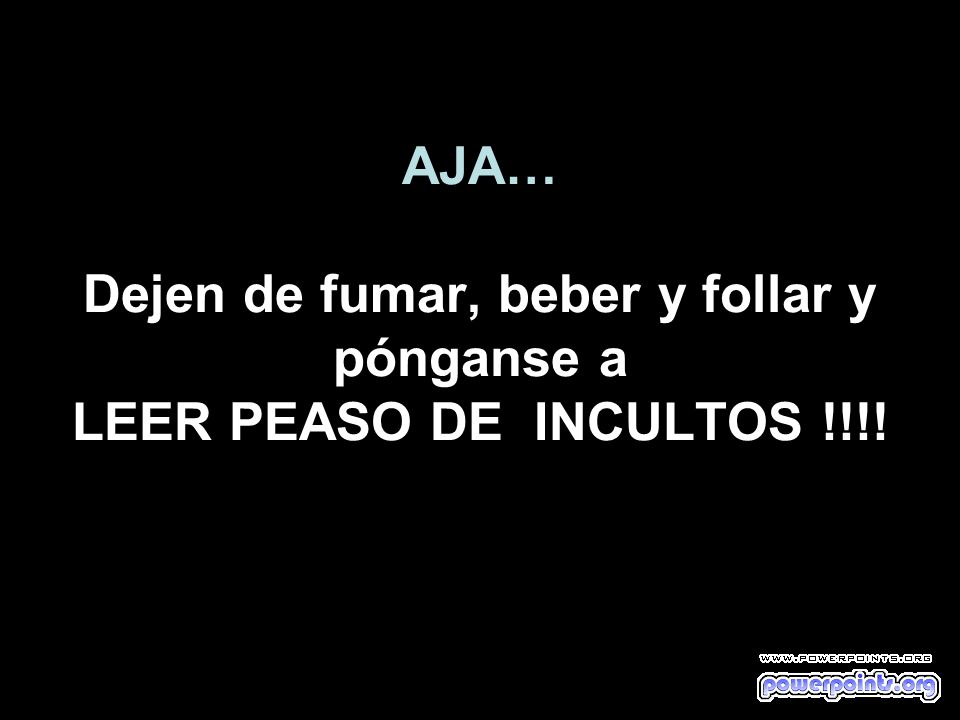 AJA… Dejen de fumar, beber y follar y pónganse a LEER PEASO DE INCULTOS !!!!
