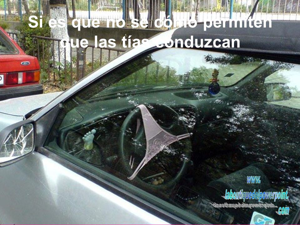 Si es que no sé cómo permiten que las tías conduzcan