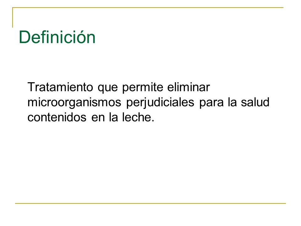 Definición Tratamiento que permite eliminar microorganismos perjudiciales para la salud contenidos en la leche.