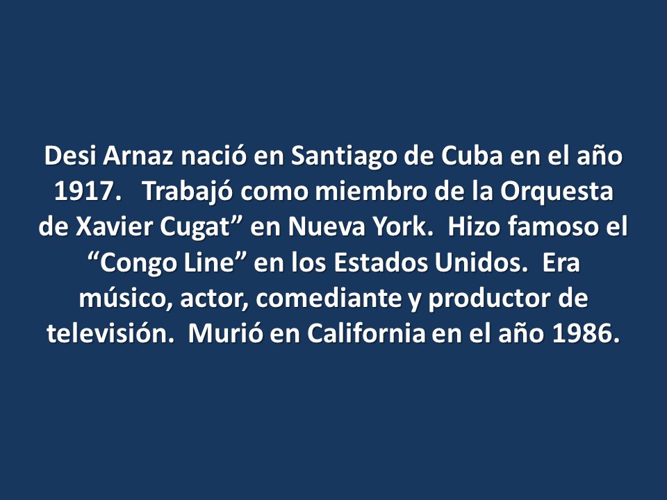 Desi Arnaz nació en Santiago de Cuba en el año 1917