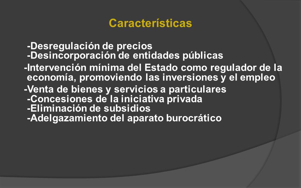 Características -Desregulación de precios -Desincorporación de entidades públicas.