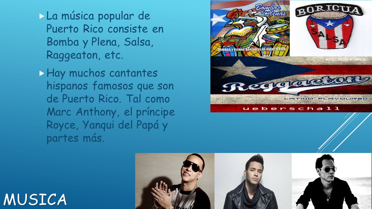 La música popular de Puerto Rico consiste en Bomba y Plena, Salsa, Raggeaton, etc.