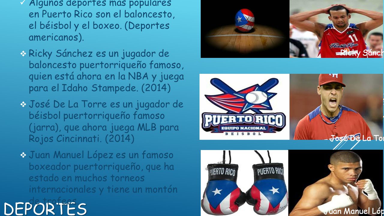 Algunos deportes más populares en Puerto Rico son el baloncesto, el béisbol y el boxeo. (Deportes americanos).