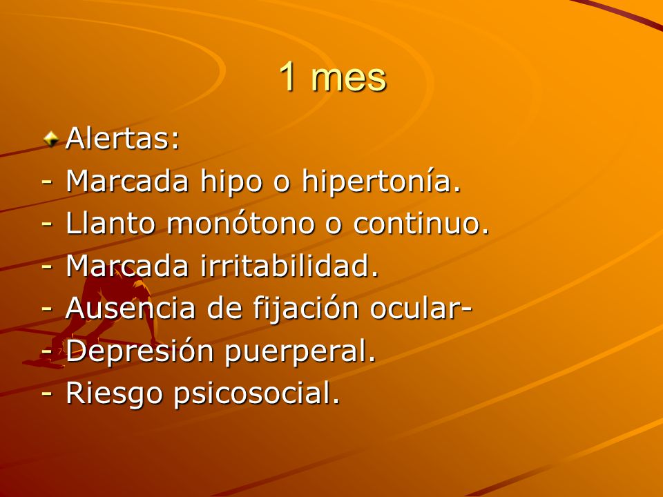 1 mes Alertas: Marcada hipo o hipertonía. Llanto monótono o continuo.