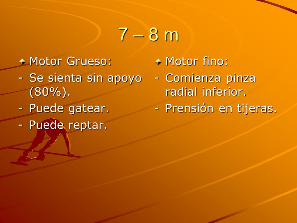 7 – 8 m Motor Grueso: Se sienta sin apoyo (80%). Puede gatear.