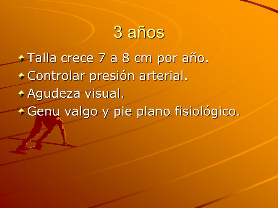 3 años Talla crece 7 a 8 cm por año. Controlar presión arterial.
