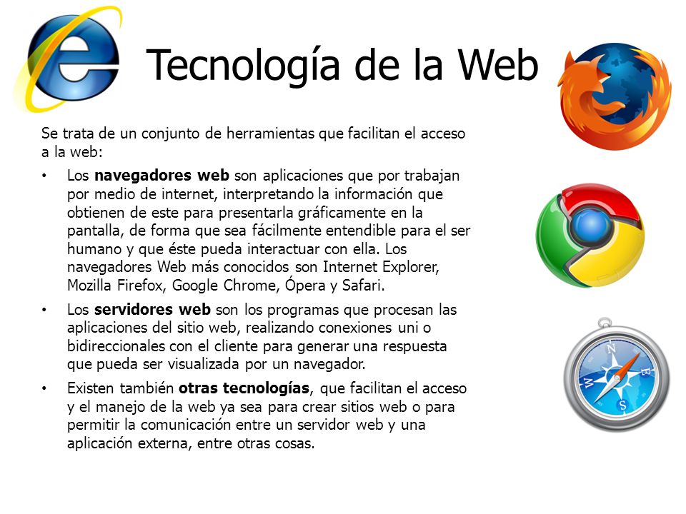 Tecnología de la Web Se trata de un conjunto de herramientas que facilitan el acceso a la web: