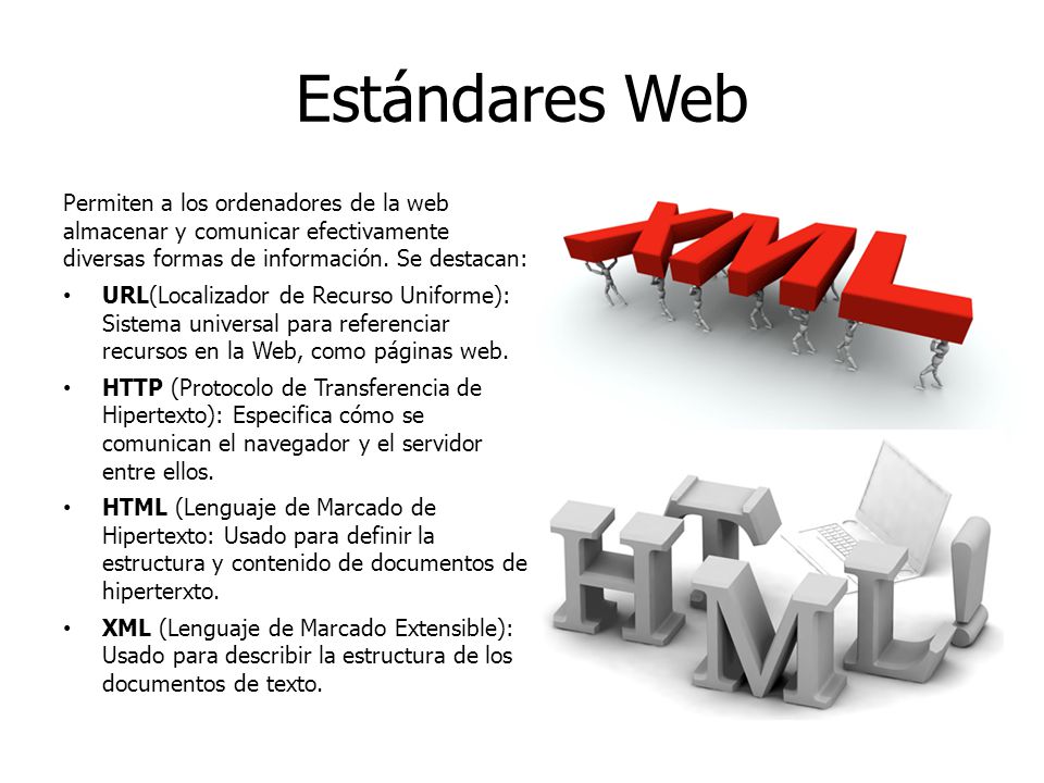 Estándares Web Permiten a los ordenadores de la web almacenar y comunicar efectivamente diversas formas de información. Se destacan: