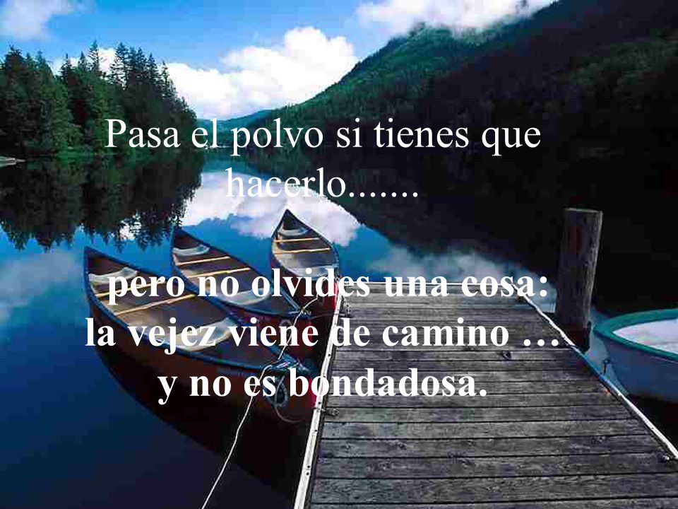pero no olvides una cosa: la vejez viene de camino …