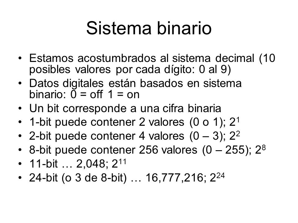 Sistema binario Estamos acostumbrados al sistema decimal (10 posibles valores por cada dígito: 0 al 9)