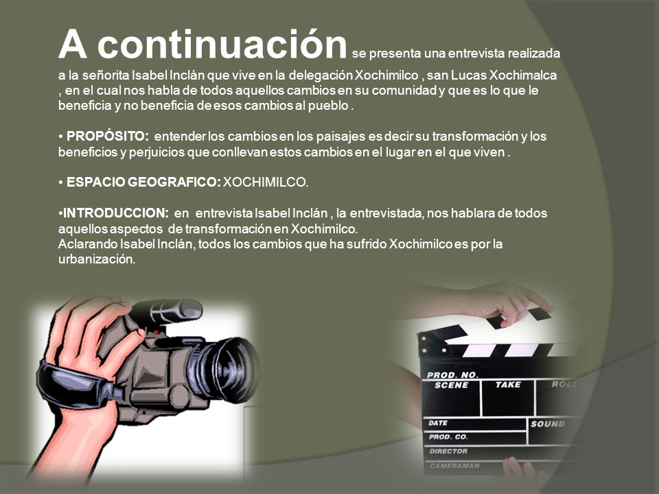 A continuación se presenta una entrevista realizada a la señorita Isabel Inclán que vive en la delegación Xochimilco , san Lucas Xochimalca , en el cual nos habla de todos aquellos cambios en su comunidad y que es lo que le beneficia y no beneficia de esos cambios al pueblo .