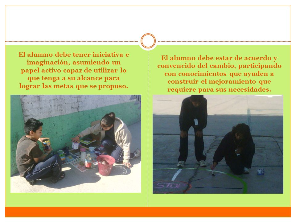 El alumno debe tener iniciativa e imaginación, asumiendo un papel activo capaz de utilizar lo que tenga a su alcance para lograr las metas que se propuso.