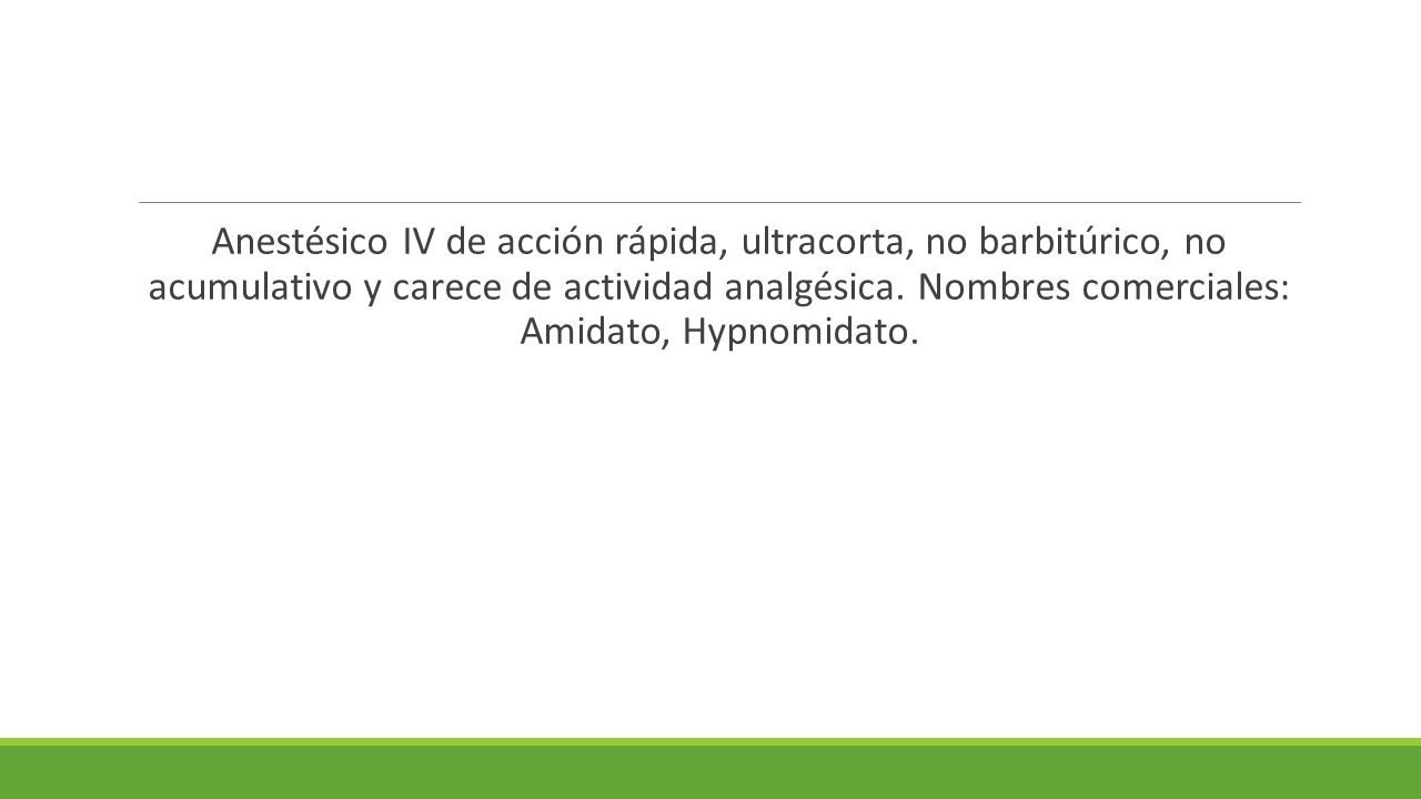Anestésico IV de acción rápida, ultracorta, no barbitúrico, no acumulativo y carece de actividad analgésica.