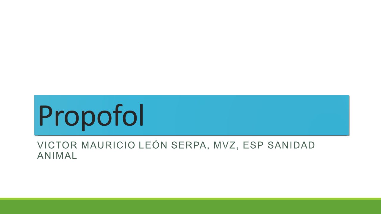 Propofol Victor Mauricio León Serpa, MVZ, Esp sanidad animal