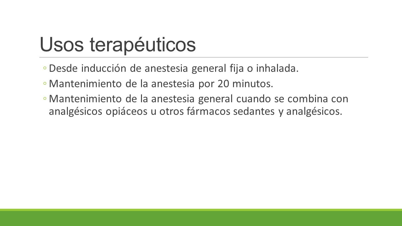 Usos terapéuticos Desde inducción de anestesia general fija o inhalada. Mantenimiento de la anestesia por 20 minutos.