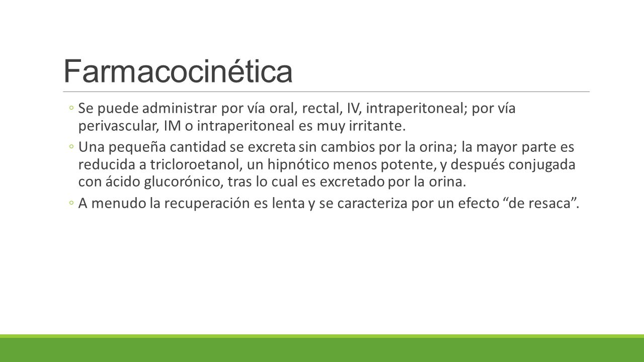 Farmacocinética Se puede administrar por vía oral, rectal, IV, intraperitoneal; por vía perivascular, IM o intraperitoneal es muy irritante.