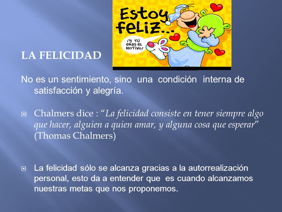 LA FELICIDAD No es un sentimiento, sino una condición interna de satisfacción y alegría.