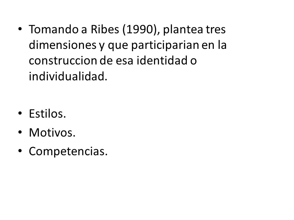Tomando a Ribes (1990), plantea tres dimensiones y que participarian en la construccion de esa identidad o individualidad.