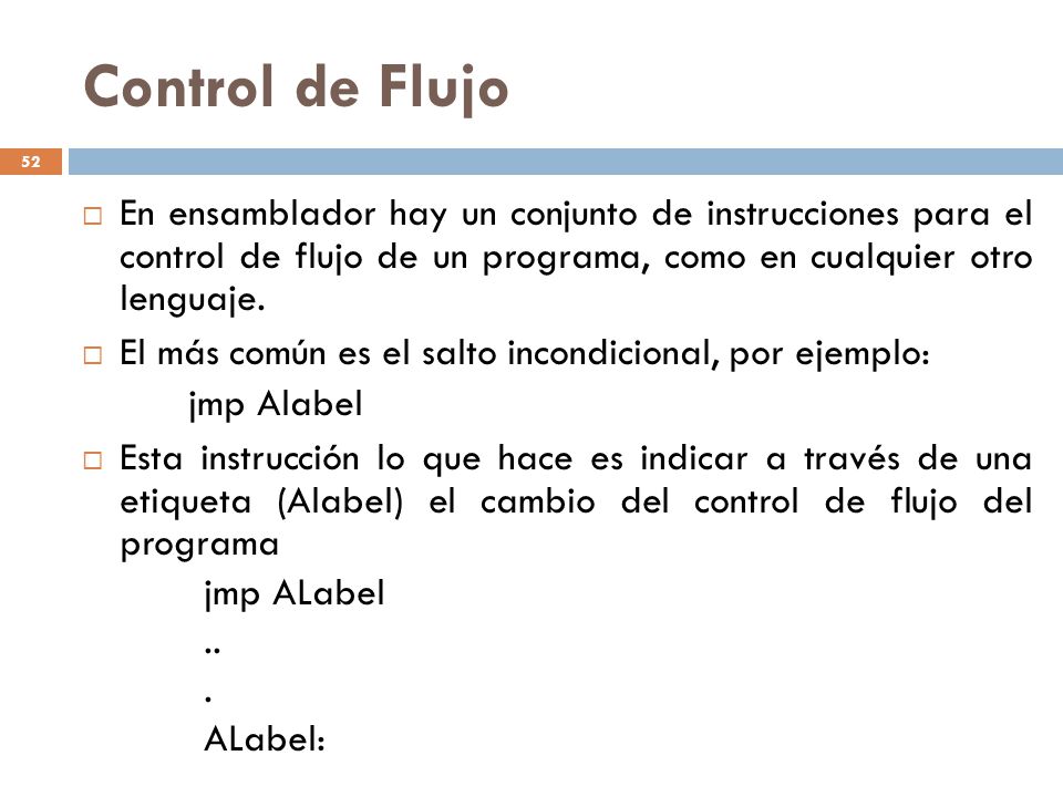 Control de Flujo En ensamblador hay un conjunto de instrucciones para el control de flujo de un programa, como en cualquier otro lenguaje.