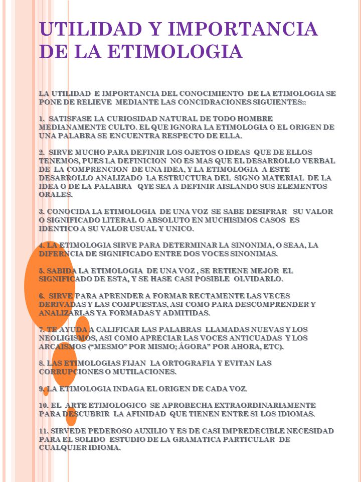 UTILIDAD Y IMPORTANCIA DE LA ETIMOLOGIA LA UTILIDAD E IMPORTANCIA DEL CONOCIMIENTO DE LA ETIMOLOGIA SE PONE DE RELIEVE MEDIANTE LAS CONCIDRACIONES SIGUIENTES:: 1.