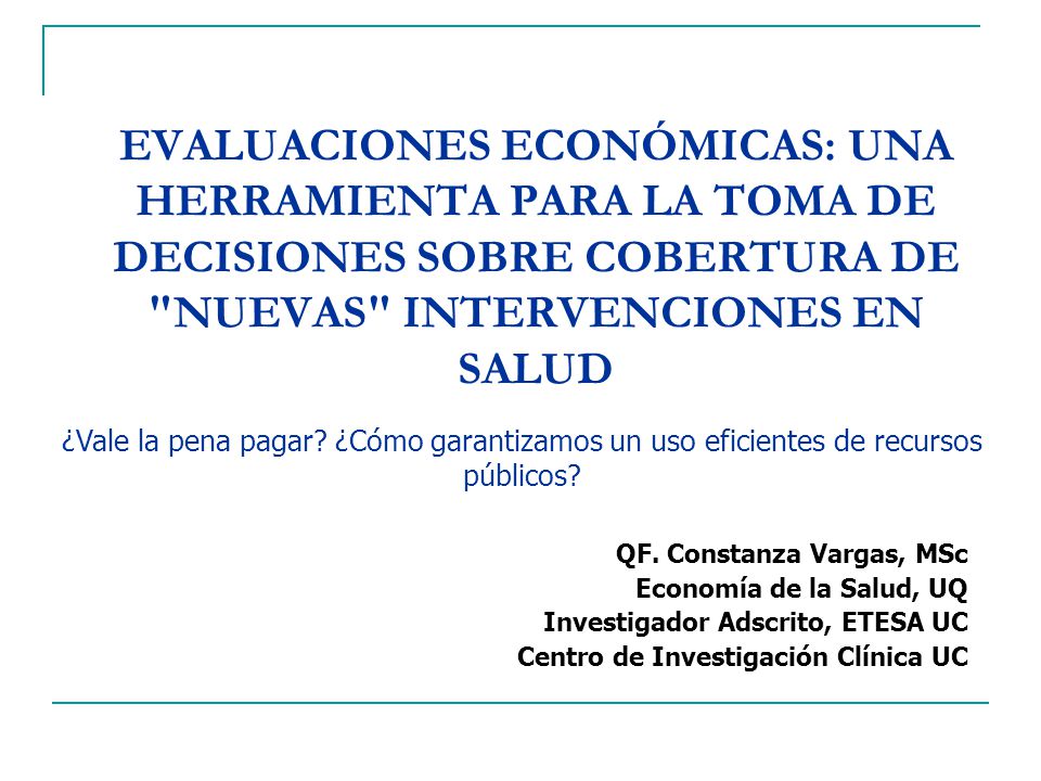 Evaluaciones económicas: Una herramienta para la toma de decisiones sobre cobertura de nuevas intervenciones en salud