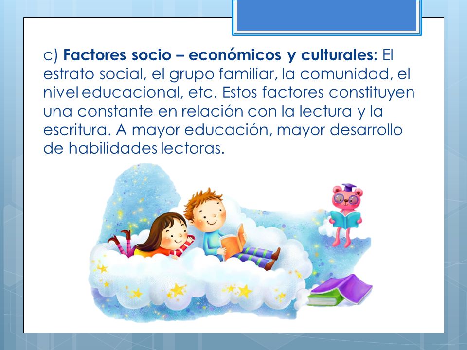 c) Factores socio – económicos y culturales: El estrato social, el grupo familiar, la comunidad, el nivel educacional, etc.