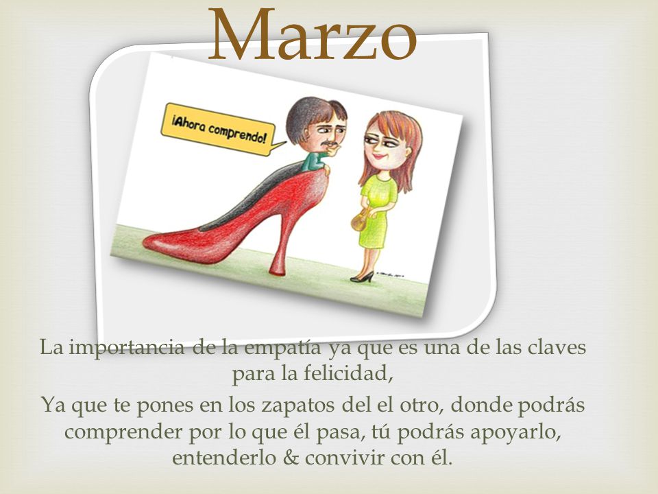 Marzo La importancia de la empatía ya que es una de las claves para la felicidad,