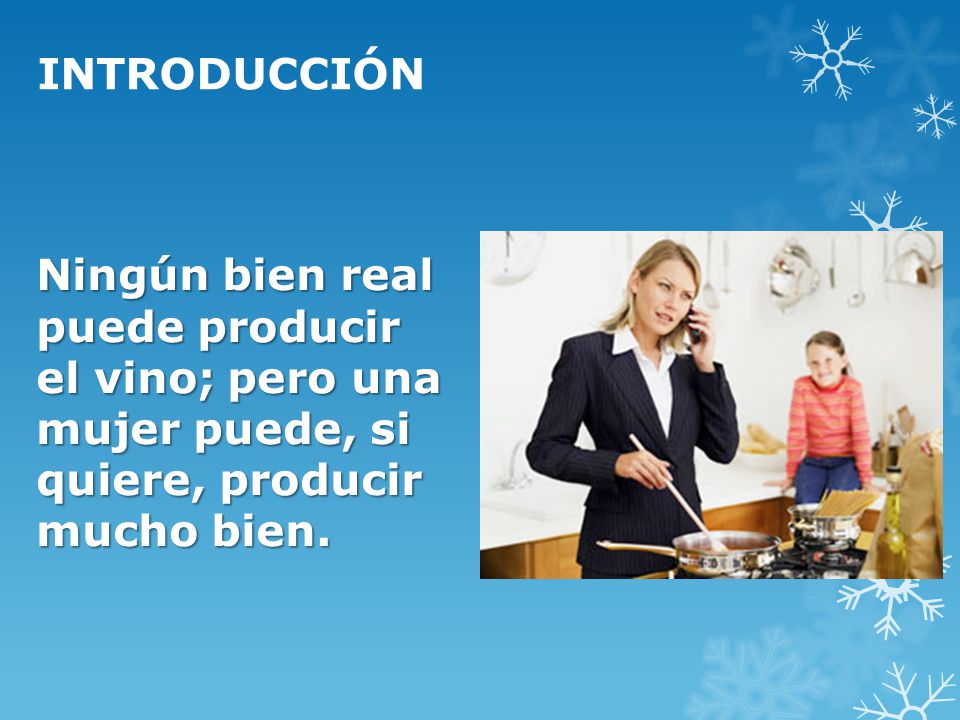 INTRODUCCIÓN Ningún bien real puede producir el vino; pero una mujer puede, si quiere, producir mucho bien.
