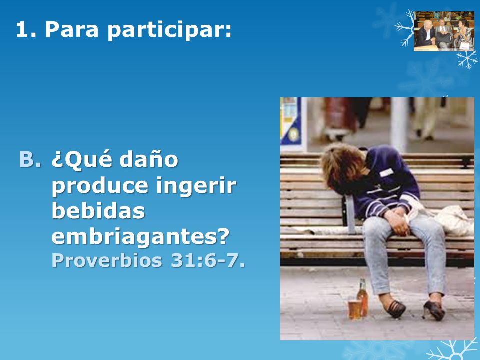 1. Para participar: ¿Qué daño produce ingerir bebidas embriagantes Proverbios 31:6-7.