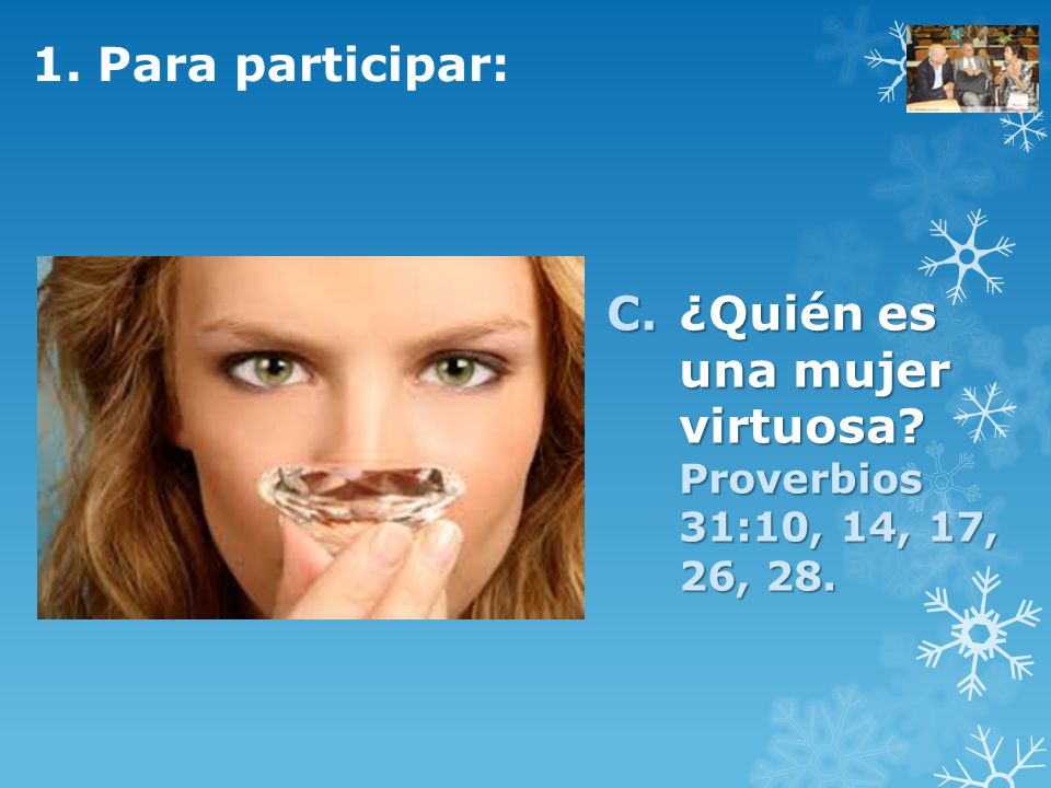 1. Para participar: ¿Quién es una mujer virtuosa Proverbios 31:10, 14, 17, 26, 28.