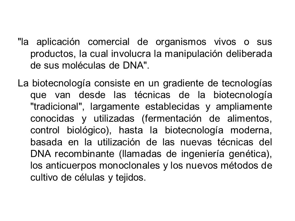 la aplicación comercial de organismos vivos o sus productos, la cual involucra la manipulación deliberada de sus moléculas de DNA .