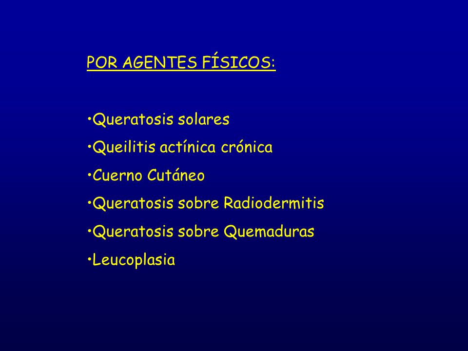 POR AGENTES FÍSICOS: Queratosis solares. Queilitis actínica crónica. Cuerno Cutáneo. Queratosis sobre Radiodermitis.