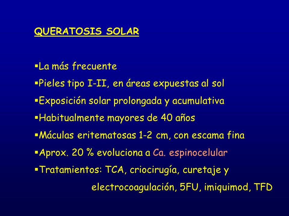 QUERATOSIS SOLAR La más frecuente. Pieles tipo I-II, en áreas expuestas al sol. Exposición solar prolongada y acumulativa.