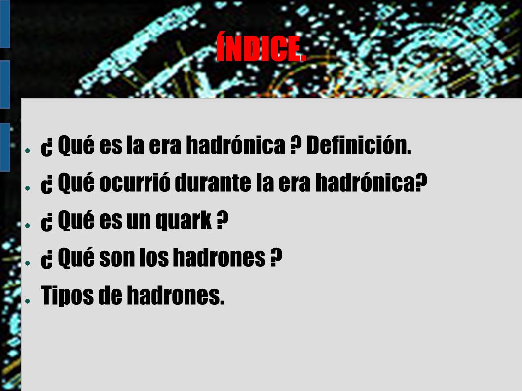 ÍNDICE. ¿ Qué es la era hadrónica Definición.