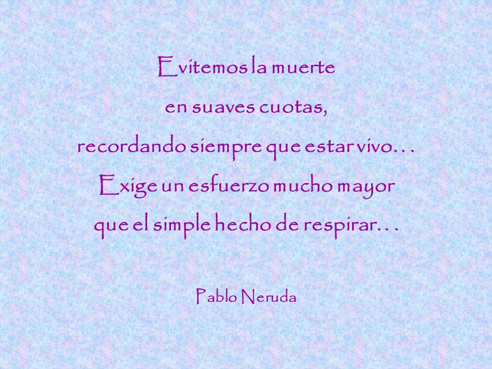 recordando siempre que estar vivo. . . Exige un esfuerzo mucho mayor