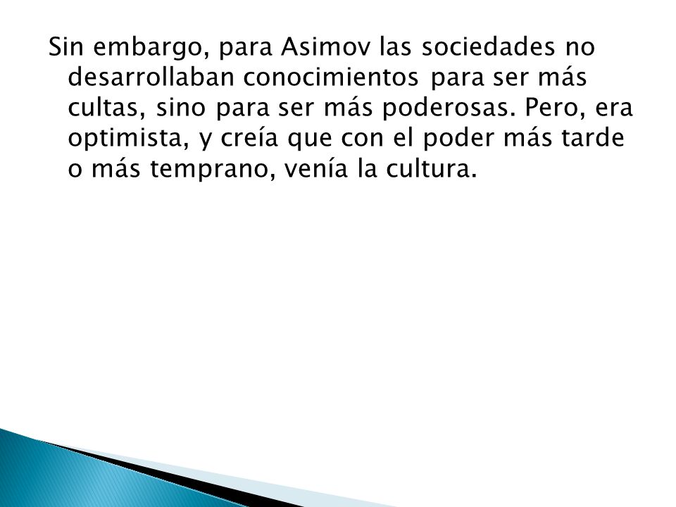 Sin embargo, para Asimov las sociedades no desarrollaban conocimientos para ser más cultas, sino para ser más poderosas.